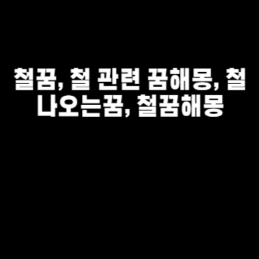 철꿈, 철 관련 꿈해몽, 철 나오는꿈, 철꿈해몽